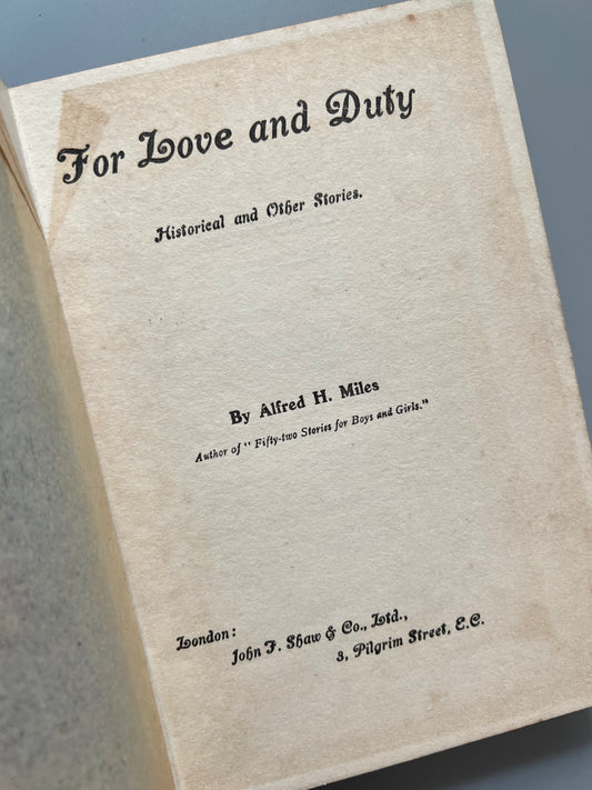 For love and duty and other stories, Alfred H. Miles - John F. Shaw & Co, ca. 1910
