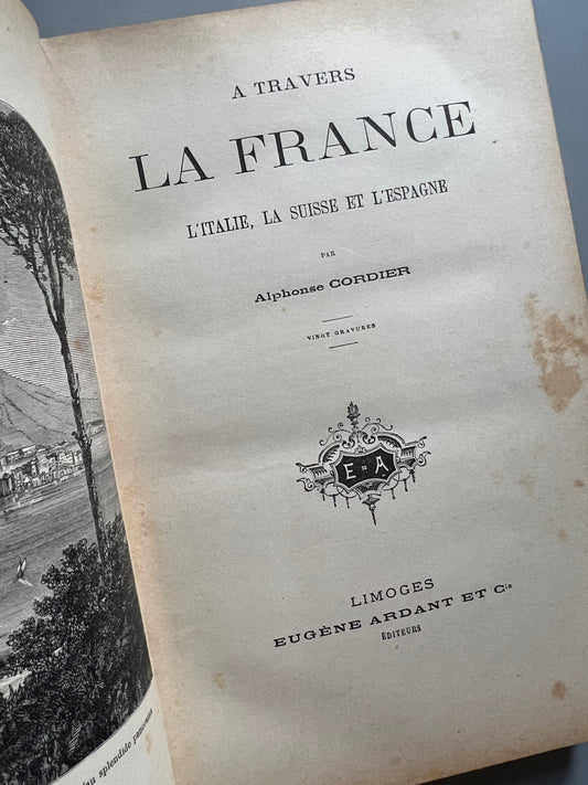 A travers la France, l'Italie, la Suisse et l'Espagne, Alphonse Cordier - Eugène Ardant et Cia, éditeurs, finales s.XIX