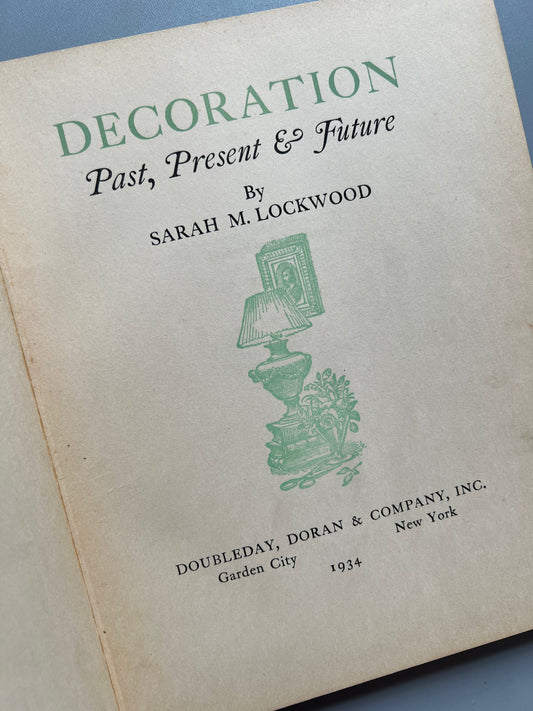 Decoration. Past, present & future, Sarah M. Lockwood - Doubleday, Doran & Company inc, 1934