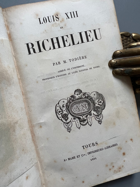 Louis XIII et Richelieu, M. Todière. Tours, 1851