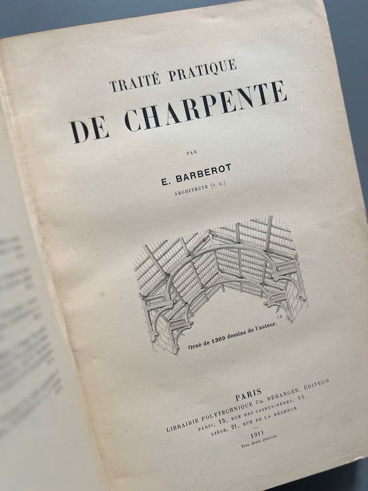 Traité patrique de charpente, E. Barberot - Libraire polythechnique Ch. Béranger éditeur, 1911