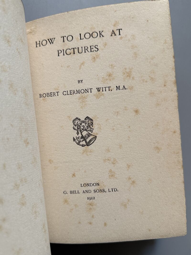 How to look at pictures, Robert Clermont Witt - G. Bell and Sons, 1912
