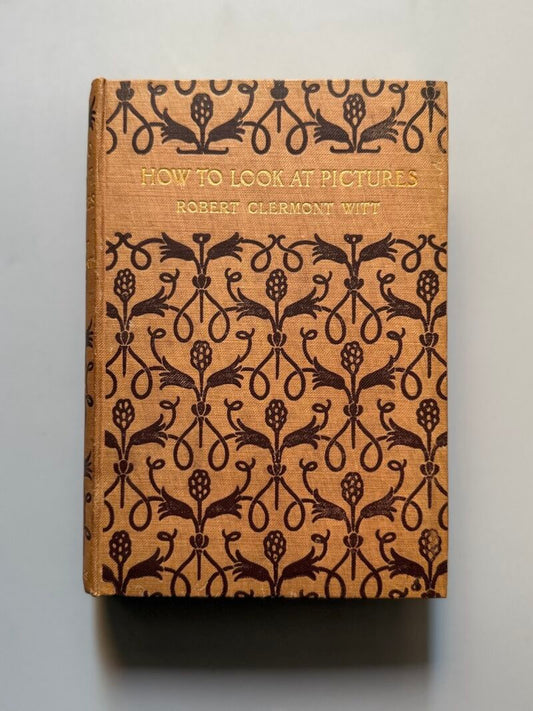 How to look at pictures, Robert Clermont Witt - G. Bell and Sons, 1912