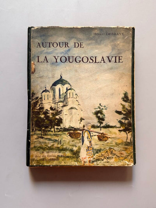 Autour de la Yougoslavie, Henry Debraye - B. Arthaud, 1931