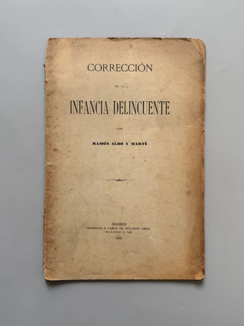Corrección de la infancia delincuente, Ramón Albó y Martí - Imprenta á cargo de Eduardo Arias, 1905