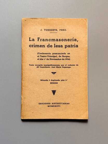 La francmasonería, crimen de lesa patria, J. Tusquets (Guerra Civil) - Ediciones Antisectarias, 1936