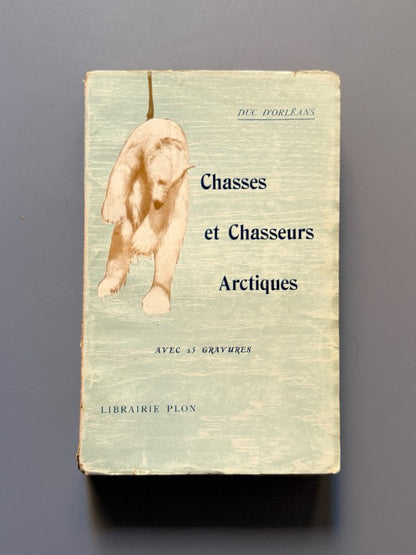 Chasses et Chasseurs arctiques, Duc d'Orleans - Libraire Plon, 1911