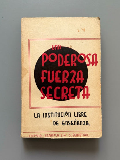 Una poderosa fuerza secreta: La Institución Libre de Enseñanza (1ª ed.) - Editorial Española, 1940