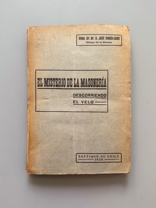 El misterio de la masonería: Descorriendo el velo, José María Caro - Imprenta Chile, 1926