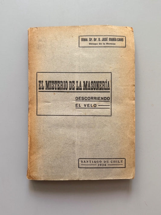 El misterio de la masonería: Descorriendo el velo, José María Caro - Imprenta Chile, 1926